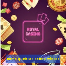 como quebrar senha winrar